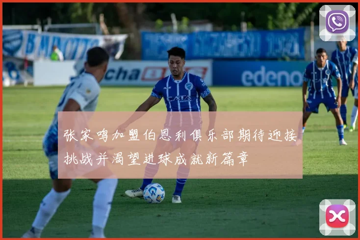 张家鸣加盟伯恩利俱乐部期待迎接挑战并渴望进球成就新篇章